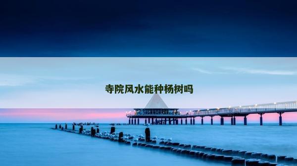 寺院風水能種楊樹嗎