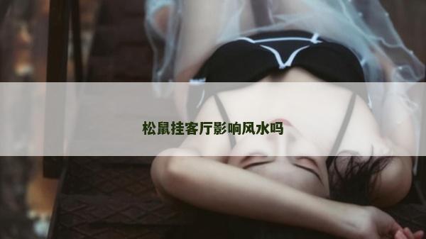松鼠掛客廳影響風水嗎