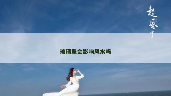 玻璃翠會(huì)影響風(fēng)水嗎