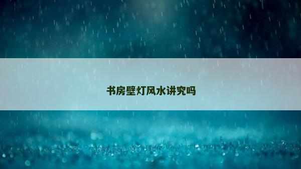 書房壁燈風水講究嗎