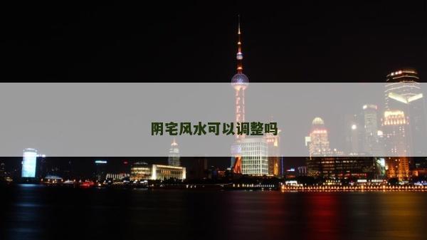 陰宅風水可以調整嗎