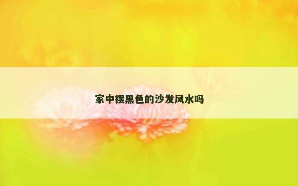 家中擺黑色的沙發風水嗎