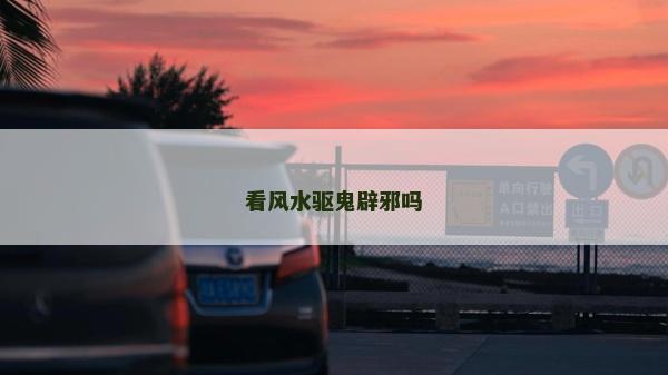看風水驅鬼辟邪嗎 看風水驅鬼辟邪嗎