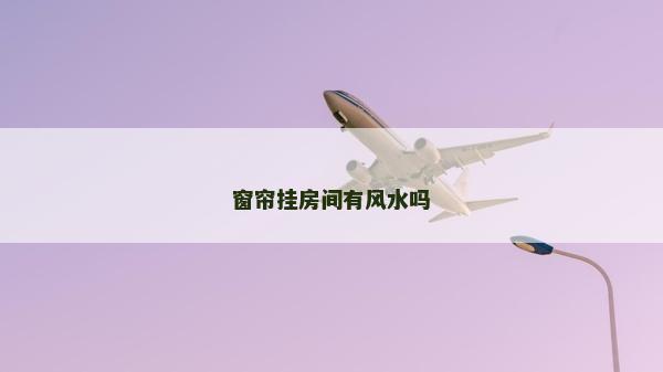 窗簾掛房間有風(fēng)水嗎