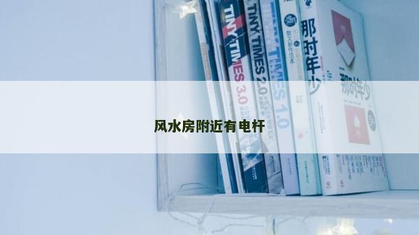 風(fēng)水房附近有電桿