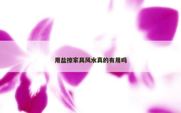 用鹽擦家具風(fēng)水真的有用嗎