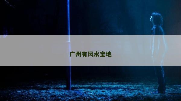 廣州有風(fēng)水寶地