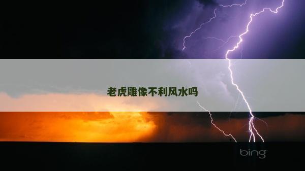 老虎雕像不利風水嗎 老虎雕像不利風水嗎