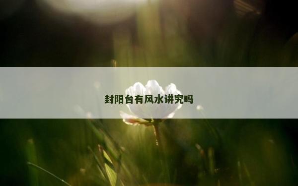 封陽臺有風水講究嗎