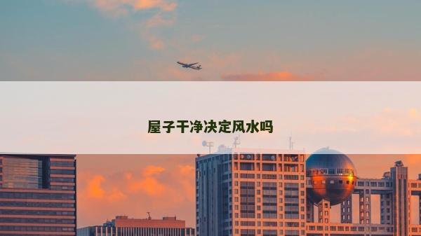 屋子干凈決定風水嗎