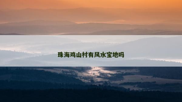 珠海雞山村有風水寶地嗎