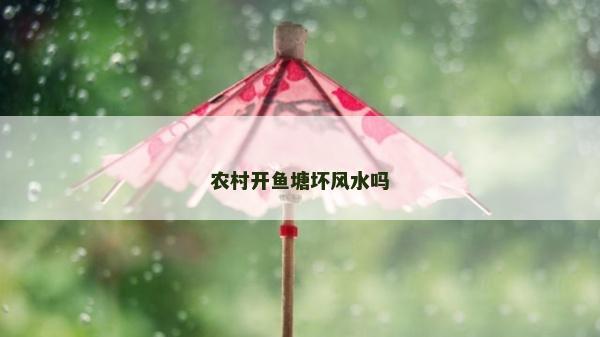 農(nóng)村開(kāi)魚(yú)塘壞風(fēng)水嗎