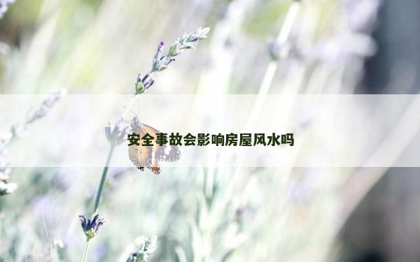 安全事故會影響房屋風水嗎 安全事故會影響房屋風水嗎