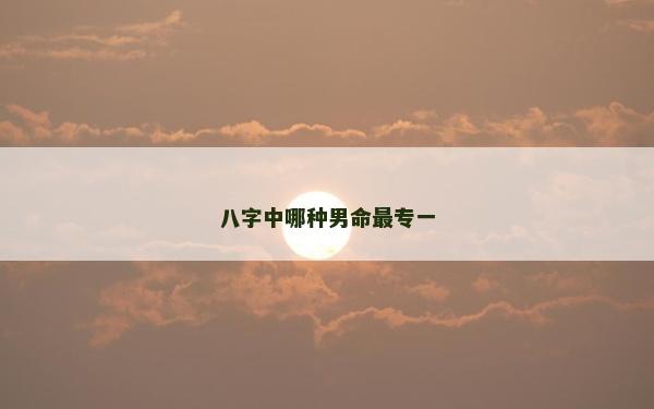 八字中哪種男命最專一