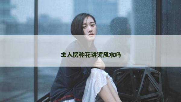 主人房種花講究風水嗎