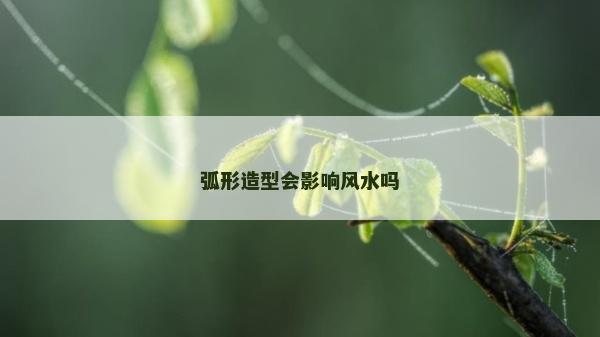 弧形造型會影響風水嗎 弧形造型會影響風水嗎