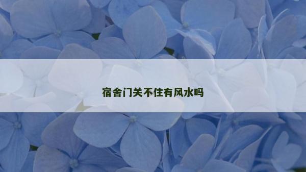 宿舍門關(guān)不住有風(fēng)水嗎