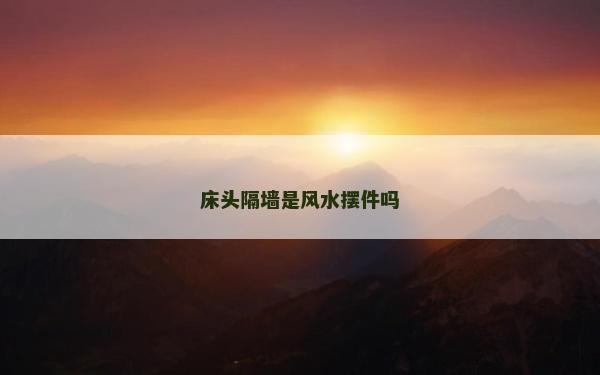 床頭隔墻是風(fēng)水?dāng)[件嗎