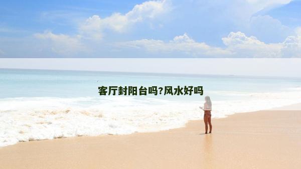 客廳封陽臺嗎?風水好嗎