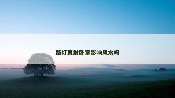 路燈直射臥室影響風水嗎