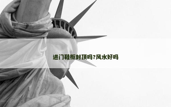 進門鞋柜封頂嗎?風水好嗎