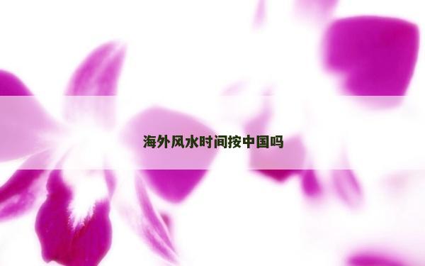 海外風水時間按中國嗎