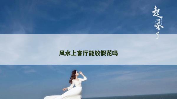 風(fēng)水上客廳能放假花嗎