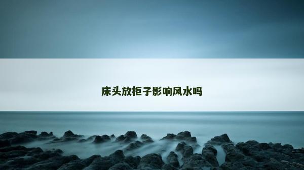 床頭放柜子影響風水嗎