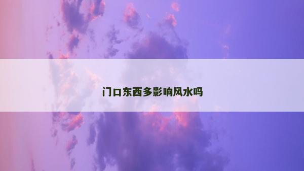 門口東西多影響風水嗎