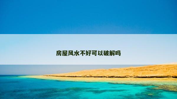 房屋風水不好可以破解嗎 房屋風水不好可以破解嗎