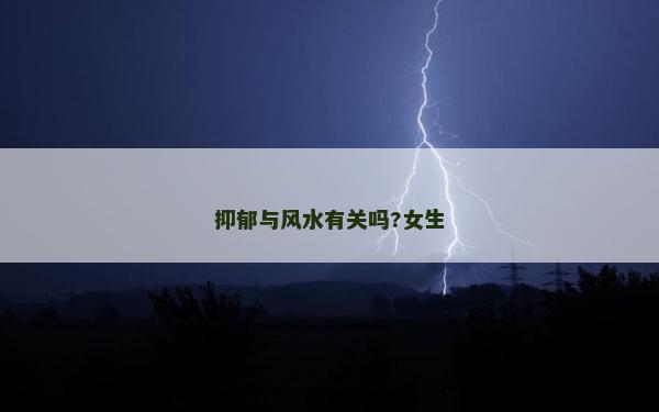 抑郁與風(fēng)水有關(guān)嗎?女生 抑郁與風(fēng)水有關(guān)嗎?女生
