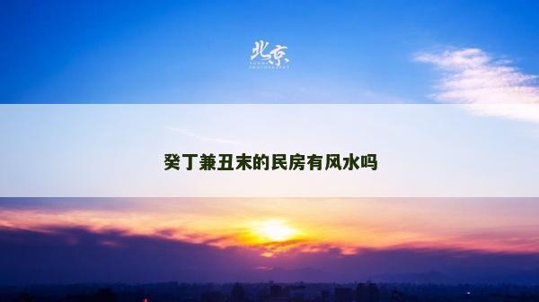 癸丁兼丑末的民房有風水嗎