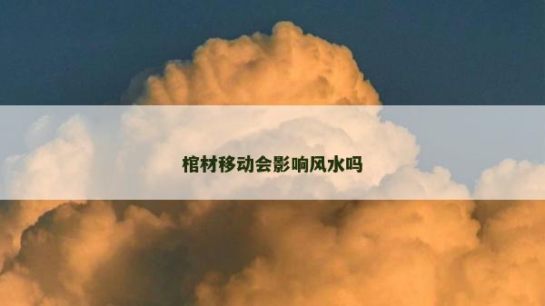 棺材移動會影響風水嗎