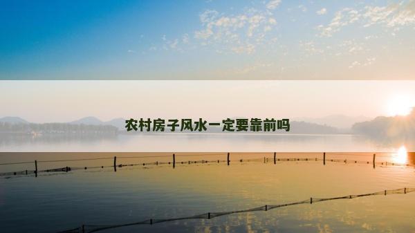 農村房子風水一定要靠前嗎