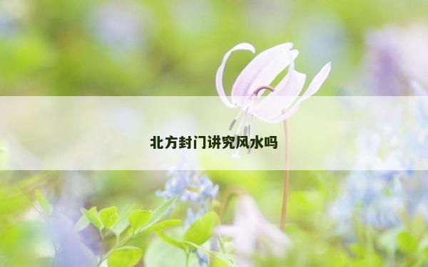 北方封門講究風水嗎