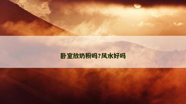臥室放奶粉嗎?風(fēng)水好嗎