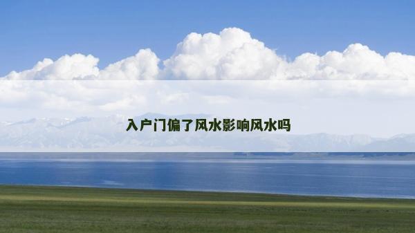 入戶門偏了風(fēng)水影響風(fēng)水嗎