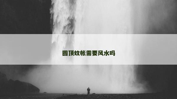 圓頂蚊帳需要風水嗎