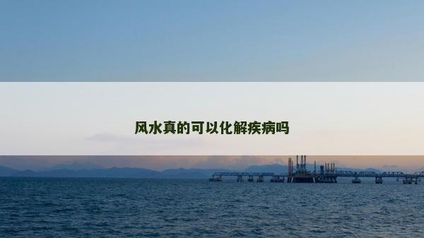 風(fēng)水真的可以化解疾病嗎