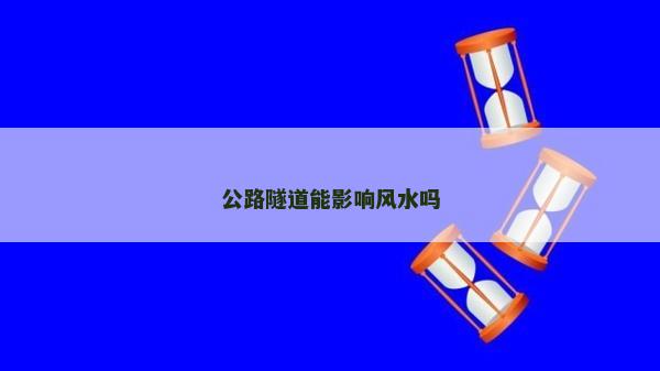 公路隧道能影響風水嗎