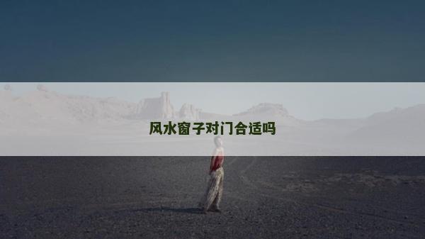 風(fēng)水窗子對(duì)門(mén)合適嗎