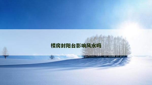 樓房封陽臺影響風水嗎