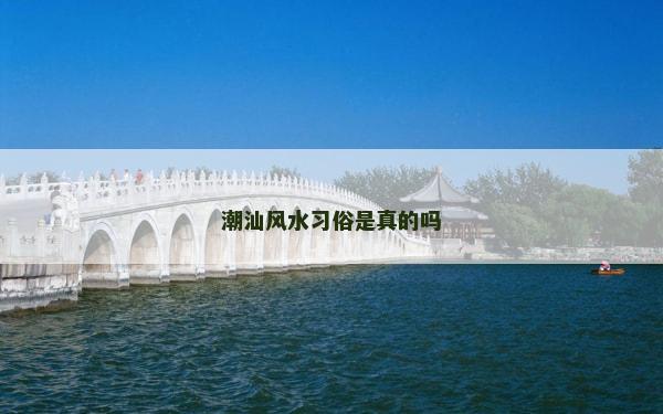 潮汕風水習俗是真的嗎 潮汕風水習俗是真的嗎