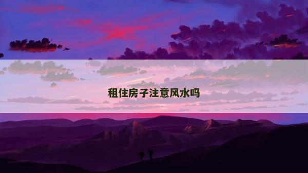 租住房子注意風水嗎