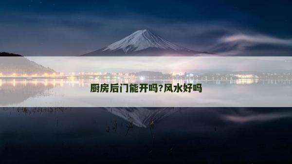廚房后門能開嗎?風(fēng)水好嗎 廚房后門能開嗎?風(fēng)水好嗎