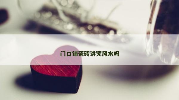 門口鋪瓷磚講究風(fēng)水嗎