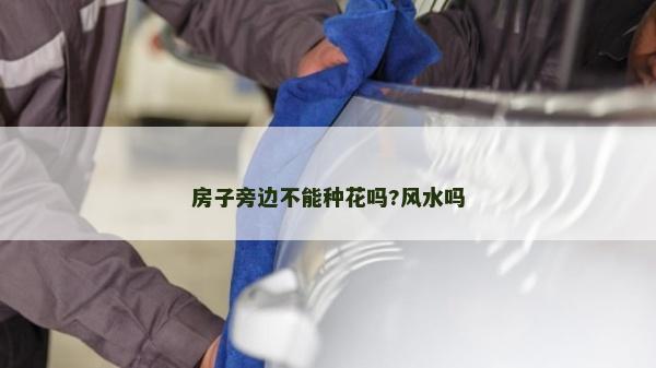 房子旁邊不能種花嗎?風水嗎 房子旁邊不能種花嗎?風水嗎