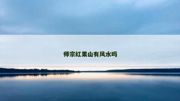 師宗紅果山有風水嗎 師宗紅果山有風水嗎