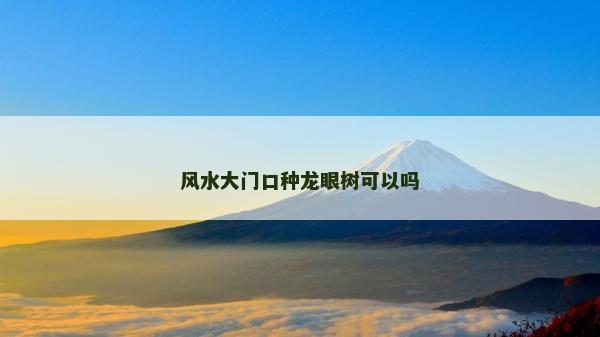 風(fēng)水大門口種龍眼樹可以嗎 風(fēng)水大門口種龍眼樹可以嗎