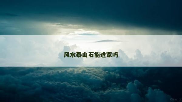風(fēng)水泰山石能進(jìn)家嗎